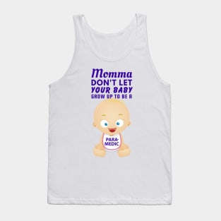 Momma, Don't Let Your Baby Grow Up to Be A Paramedic Tank Top